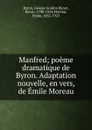 Manfred; poeme dramatique de Byron. Adaptation nouvelle, en vers, de Emile Moreau - George Gordon Byron