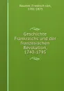 Geschichte Frankreichs und der franzesischen Revolution, 1740-1795 - Friedrich von Raumer