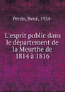 L.esprit public dans le departement de la Meurthe de 1814 a 1816 - René Perrin