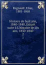 Histoire de huit ans, 1840-1848, faisant suite a L.histoire de dix ans, 1830-1840. 2 - Elias Regnault