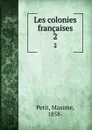 Les colonies francaises. 2 - Maxime Petit