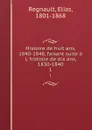 Histoire de huit ans, 1840-1848, faisant suite a L.histoire de dix ans, 1830-1840. 1 - Elias Regnault