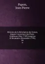 Histoire de la Revolution de France, depuis l.ouverture des Etats-Generaux (Mai, 1789) jusqu.au 18 Brumaire (Novembre 1799);. 06 - Jean Pierre Papon