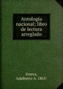 Antologia nacional; libro de lectura arreglado - Adalberto A. Esteva