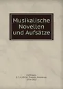 Musikalische Novellen und Aufsatze - E.T. A. Hoffmann