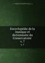 Encyclopedie de la musique et dictionnaire du Conservatoire . v. 7 - Albert Lavignac