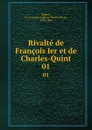 Rivalte de Francois Ier et de Charles-Quint. 01 - François-Auguste-Marie-Alexis Mignet