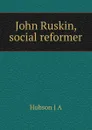 John Ruskin, social reformer - J.A. Hobson