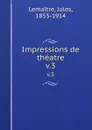 Impressions de theatre. v.3 - Jules Lemaitre