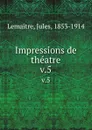 Impressions de theatre. v.5 - Jules Lemaitre
