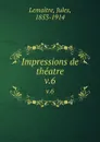 Impressions de theatre. v.6 - Jules Lemaitre