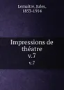 Impressions de theatre. v.7 - Jules Lemaitre