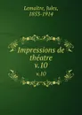 Impressions de theatre. v.10 - Jules Lemaitre