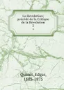 La Revolution; precede de la Critique de la Revolution. 2 - Edgar Quinet