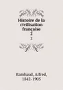 Histoire de la civilisation francaise. 2 - Alfred Rambaud