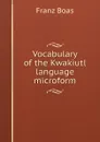 Vocabulary of the Kwakiutl language microform - Franz Boas