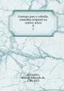 Contigo pan y cebolla, comedia original en cuatro actos. 8 - Manuel Eduardo de Gorostiza