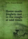 Home-made jinglets cast in the rough at odd times - Frank Moody Mills