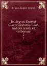 Jo. Avgvsti Ernesti Clavis Ciceronis: sive, Indices rerum et verborum . 2 - Johann August Ernesti