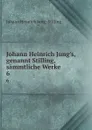 Johann Heinrich Jung.s, genannt Stilling, sammtliche Werke. 6 - Johann Heinrich Jung Stilling
