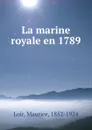 La marine royale en 1789 - Maurice Loir