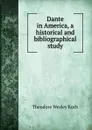 Dante in America, a historical and bibliographical study - Koch Theodore Wesley