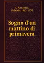 Sogno d.un mattino di primavera - Gabriele d'Annunzio