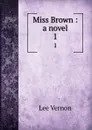 Miss Brown : a novel. 1 - Vernon Lee