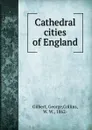 Cathedral cities of England - George Gilbert