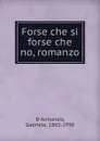 Forse che si forse che no, romanzo - Gabriele d'Annunzio