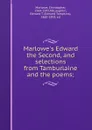 Marlowe.s Edward the Second, and selections from Tamburlaine and the poems; - Christopher Marlowe