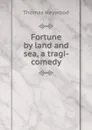 Fortune by land and sea, a tragi-comedy - Heywood Thomas