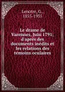 Le drame de Varennes, Juin 1791; d.apres des documents inedits et les relations des temoins oculaires - G. Lenotre