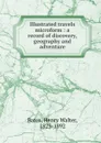 Illustrated travels microform : a record of discovery, geography and adventure - Henry Walter Bates