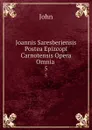 Joannis Saresberiensis Postea Epizcopi Carnotensis Opera Omnia . 5 - John