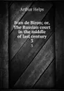 Ivan de Biron; or, The Russian court in the middle of last century. 3 - Helps Arthur