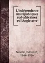 L.independance des republiques sud-africaines et l.Angleterre - Edouard Naville