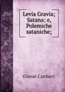 Levia Gravia; Satana; e, Polemiche sataniche; - Giosuè Carducci