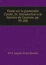 Etude sur la grammaire Creole, In: Introduction a la histoire de Cayenne, pp. 99-208 - M.F. J. Auguste de San Quentin