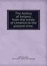 The history of Ireland, from the treaty of Limerick to the present time: - John Mitchel