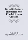De la litterature allemande von Friedrich dem Grossen - Frederick II