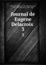 Journal de Eugene Delacroix . 3 - Eugène Delacroix