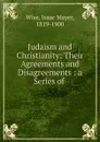 Judaism and Christianity: Their Agreements and Disagreements : a Series of . - Isaac Mayer Wise