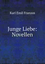 Junge Liebe: Novellen - Karl Emil Franzos