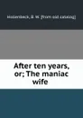 After ten years, or; The maniac wife - B.W. Hollenbeck