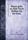 Placer gold; or, How Uncle Nathan los his farm - David Hill