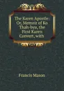 The Karen Apostle: Or, Memoir of Ko Thah-byu, the First Karen Convert, with . - Francis Mason