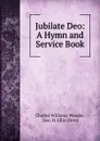 Jubilate Deo: A Hymn and Service Book - Charles Williams Wendte