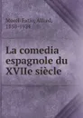 La comedia espagnole du XVIIe siecle - Alfred Morel-Fatio