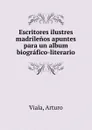 Escritores ilustres madrilenos apuntes para un album biografico-literario - Arturo Viala